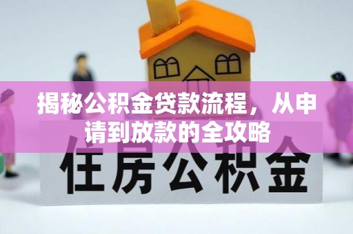 壶关揭秘公积金贷款流程，从申请到放款的全攻略