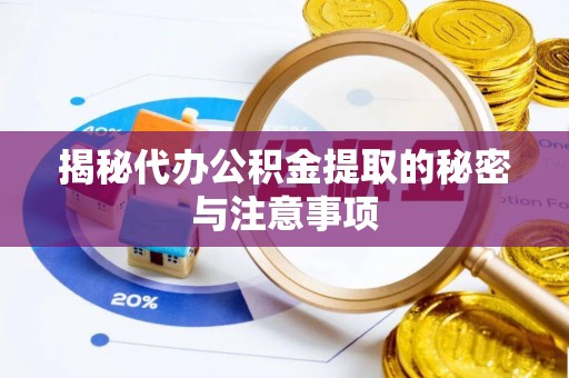 壶关揭秘代办公积金提取的秘密与注意事项