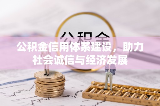 壶关公积金信用体系建设，助力社会诚信与经济发展