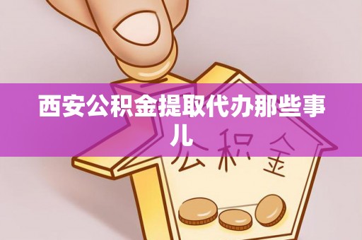 壶关西安公积金提取代办那些事儿