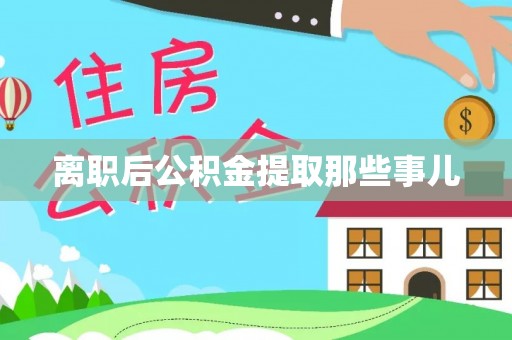 壶关离职后公积金提取那些事儿