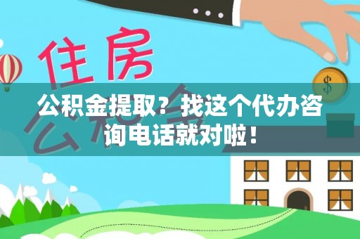 壶关公积金提取？找这个代办咨询电话就对啦！