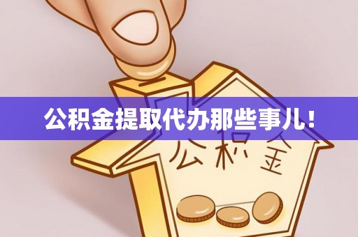 壶关公积金提取代办那些事儿！