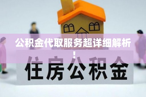 壶关公积金代取服务超详细解析！