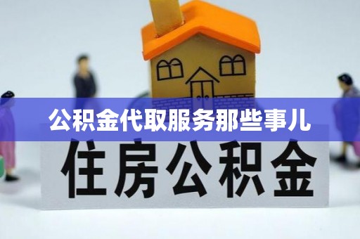 壶关公积金代取服务那些事儿