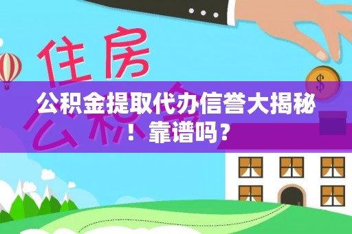 壶关公积金提取代办信誉大揭秘！靠谱吗？