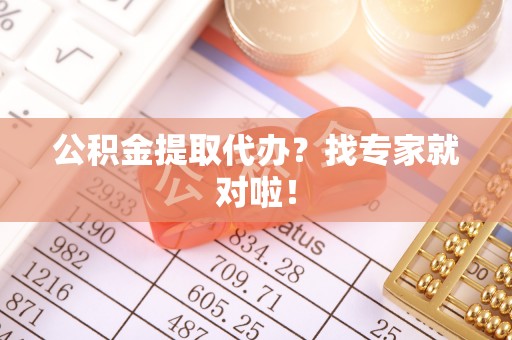 壶关公积金提取代办？找专家就对啦！