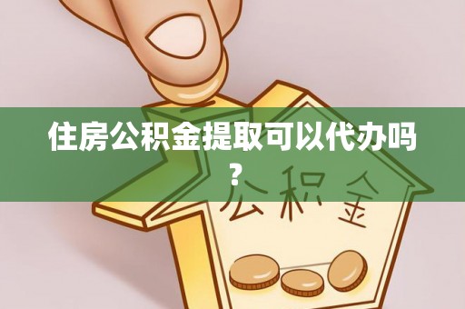壶关住房公积金提取可以代办吗？