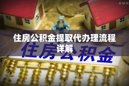 壶关住房公积金提取代办理流程详解